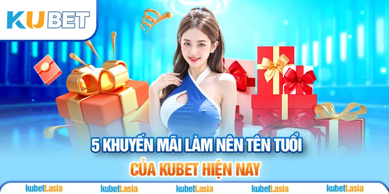 5 sự kiện khuyến mãi làm nên tên tuổi của KUBET hiện nay