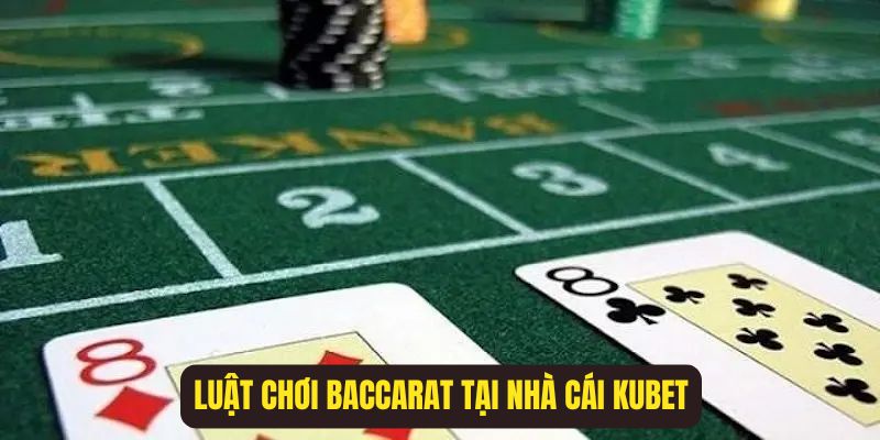 Luật chơi baccarat tại Kubet