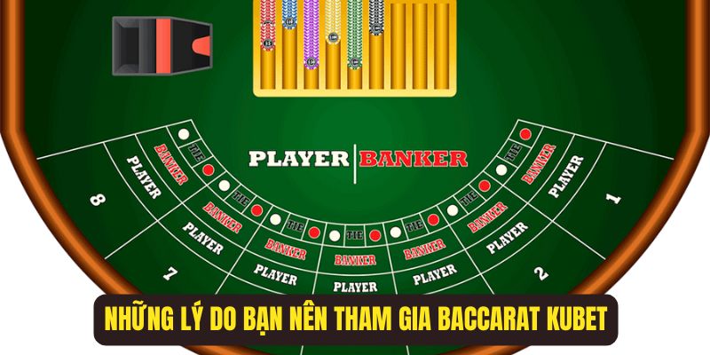 Những lý do nên tham gia baccarat tại nền tảng Kubet