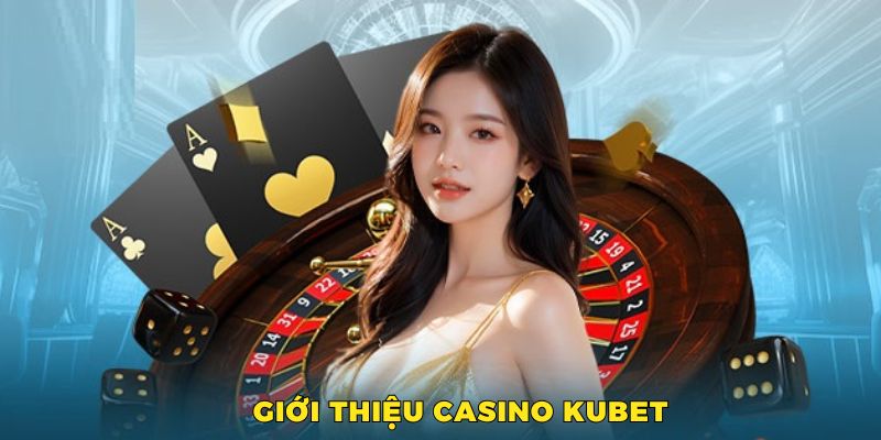 Casino KUBET – Sòng bạc trực tuyến hàng đầu châu Á