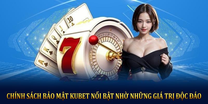 Chính sách bảo mật KUBET nổi bật nhờ những giá trị độc đáo