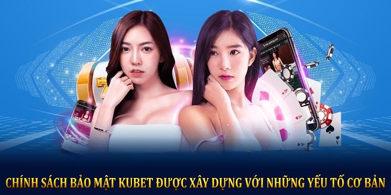 Chính sách bảo mật KUBET được xây dựng với những yếu tố cơ bản