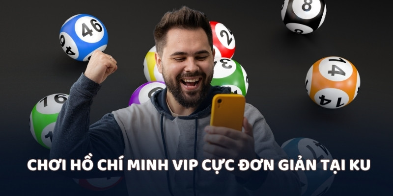 Chơi Hồ Chí Minh VIP cực đơn giản tại KU