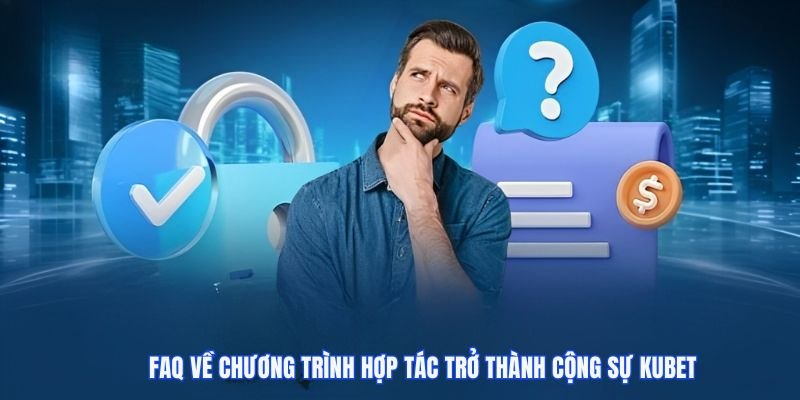 FAQ xoay quanh chương trình hợp tác đại lý của Kubet