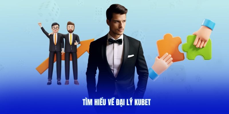 Tìm hiểu về đại lý Kubet