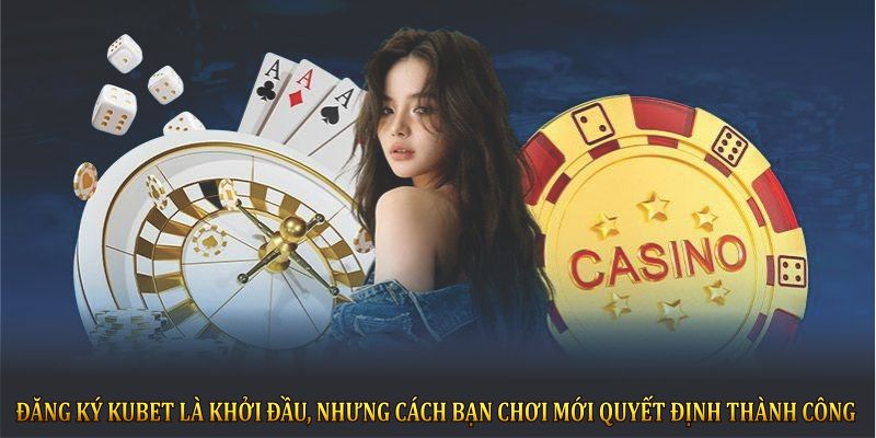 Đăng ký KUBET là khởi đầu, nhưng cách bạn chơi mới quyết định thành công.