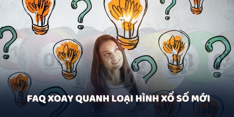 FAQ xoay quanh loại hình xổ số mới