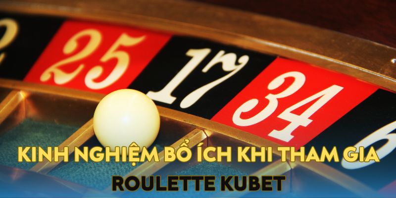 Kinh nghiệm bổ ích khi chơi Roulette Kubet nhanh thắng