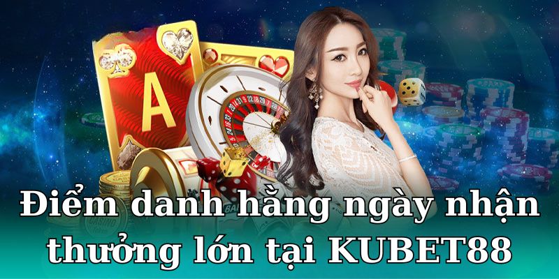 Điểm danh hằng ngày nhận thưởng lớn tại KUBET88