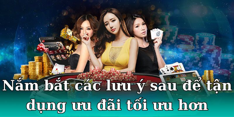 Nắm bắt các lưu ý sau để tận dụng ưu đãi tối ưu hơn