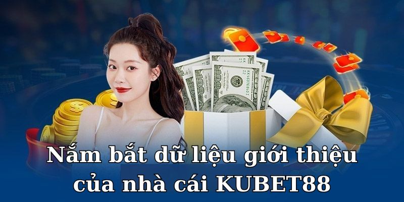 Nắm bắt dữ liệu giới thiệu của nhà cái KUBET88