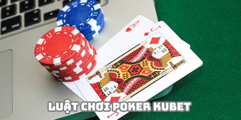 Luật chơi cơ bản khi tham gia Poker Kubet