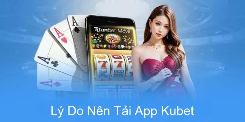 Vô số lý do cần tiến hành tải app kubet nhanh chóng