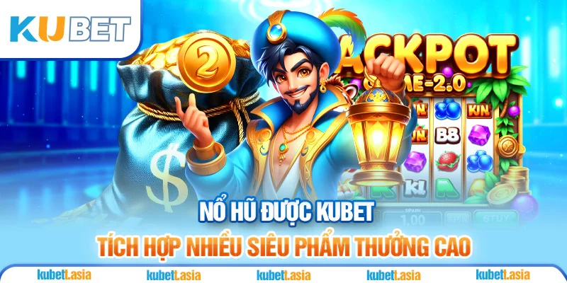 Nổ hũ được KUBET tích hợp nhiều siêu phẩm thưởng cao