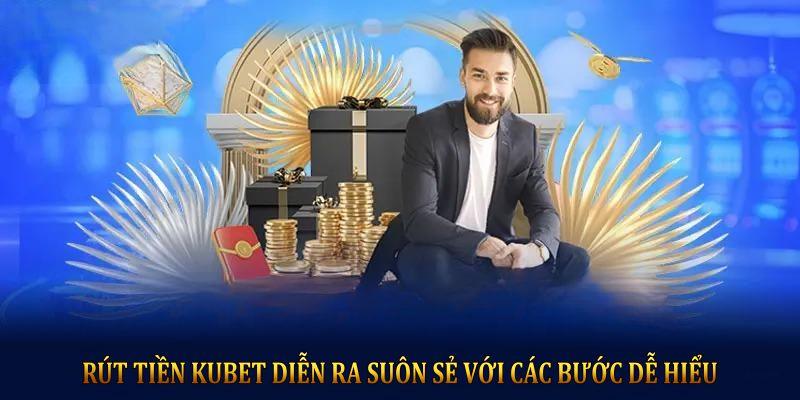 Rút tiền KUBET diễn ra suôn sẻ với các bước dễ hiểu 