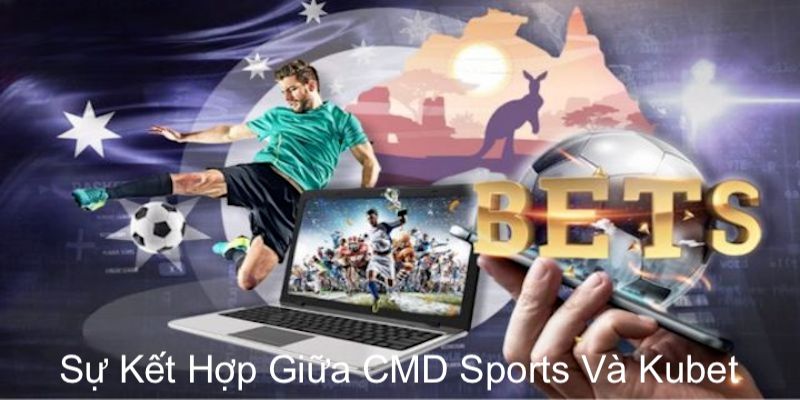 Sự kết hợp giữa sảnh CMD Sports và nhà cái KUBET