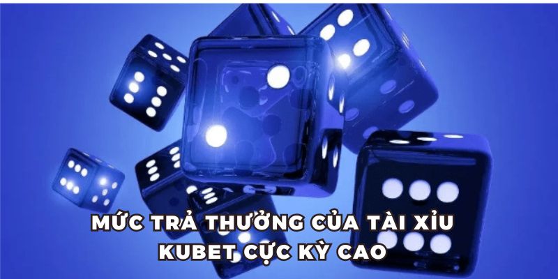 Mức trả thưởng tài xỉu KUBET cao hơn nhiều so với mặt bằng chung tại châu Á