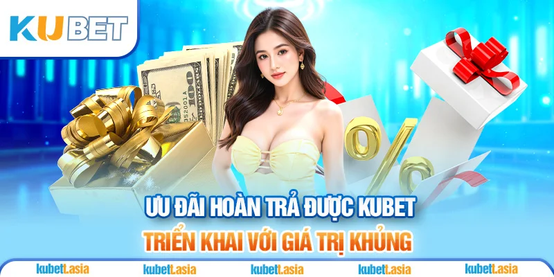 Ưu đãi hoàn trả được KUBET triển khai với giá trị khủng