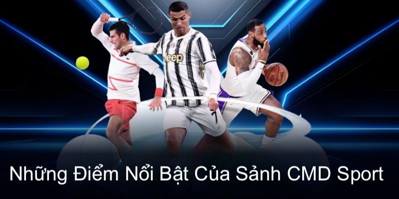 Các ưu điểm nổi bật chỉ có tại sảnh CMD Sports