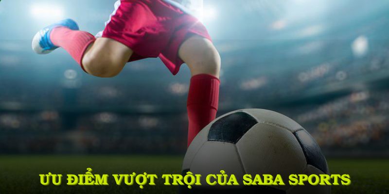 Tổng hợp những ưu điểm vượt trội của Saba sports mà người chơi nên nắm