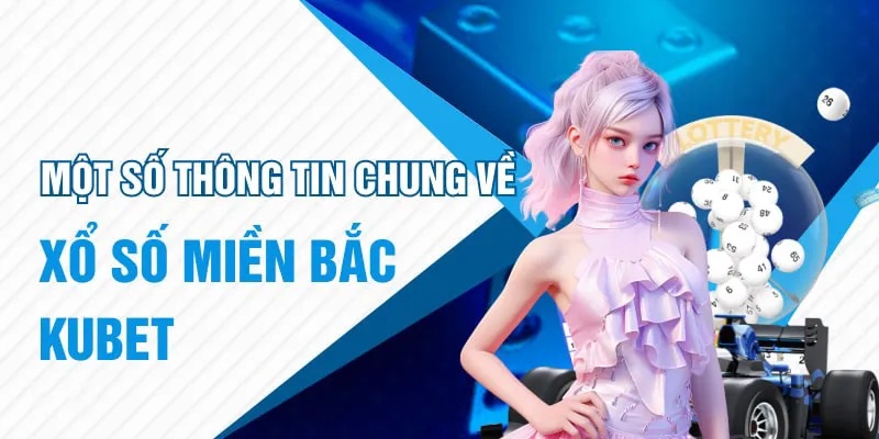 Xổ số miền Bắc là loại hình cá cược thu hút lượng hội viên lớn tại KUBET