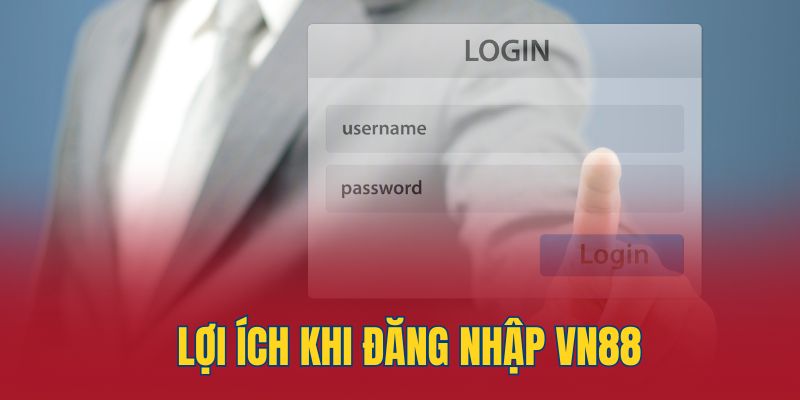 Các lợi ích khi đăng nhập Vn88